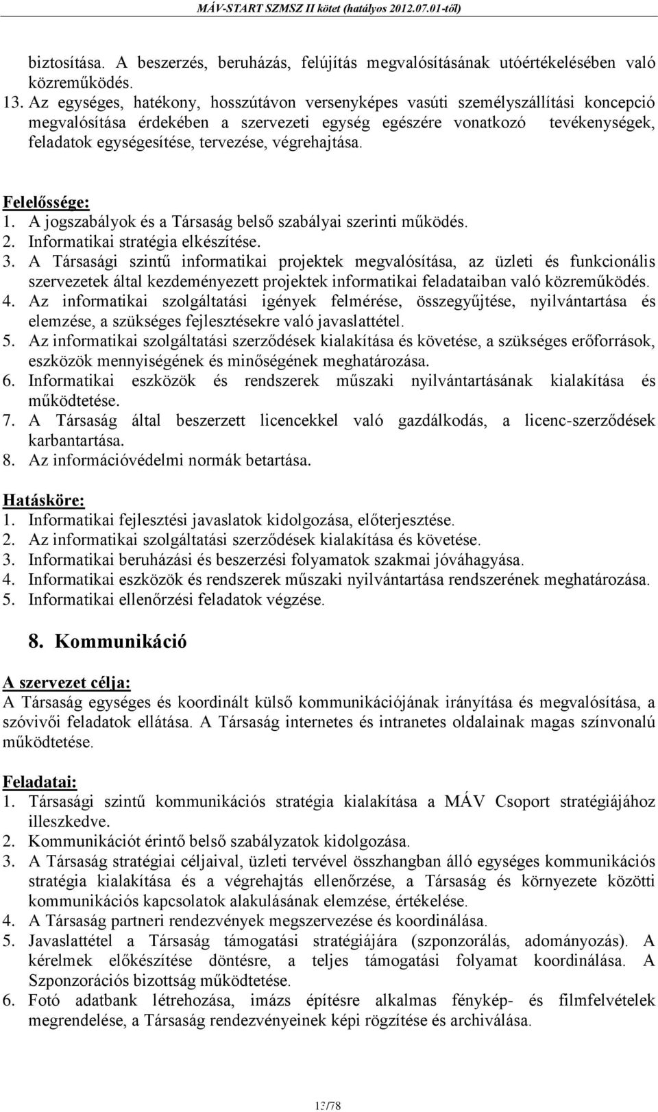 A Társasági szintű informatikai projektek megvalósítása, az üzleti és funkcionális szervezetek által kezdeményezett projektek informatikai feladataiban való közreműködés. 4.
