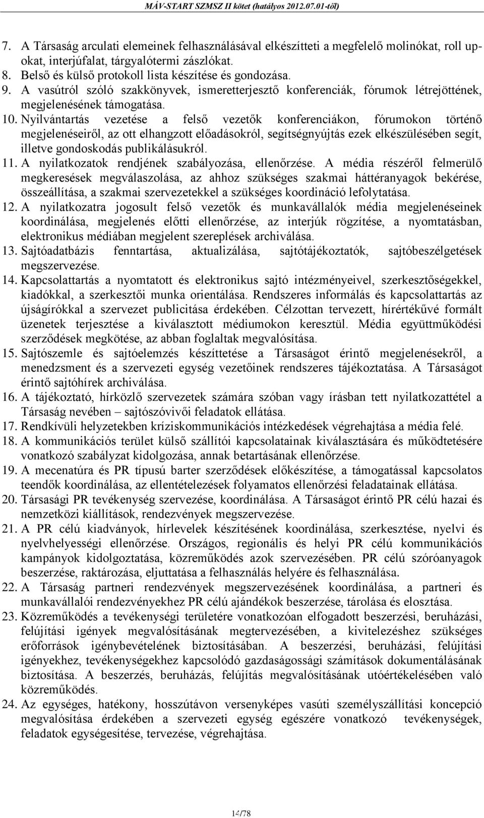 Nyilvántartás vezetése a felső vezetők konferenciákon, fórumokon történő megjelenéseiről, az ott elhangzott előadásokról, segítségnyújtás ezek elkészülésében segít, illetve gondoskodás