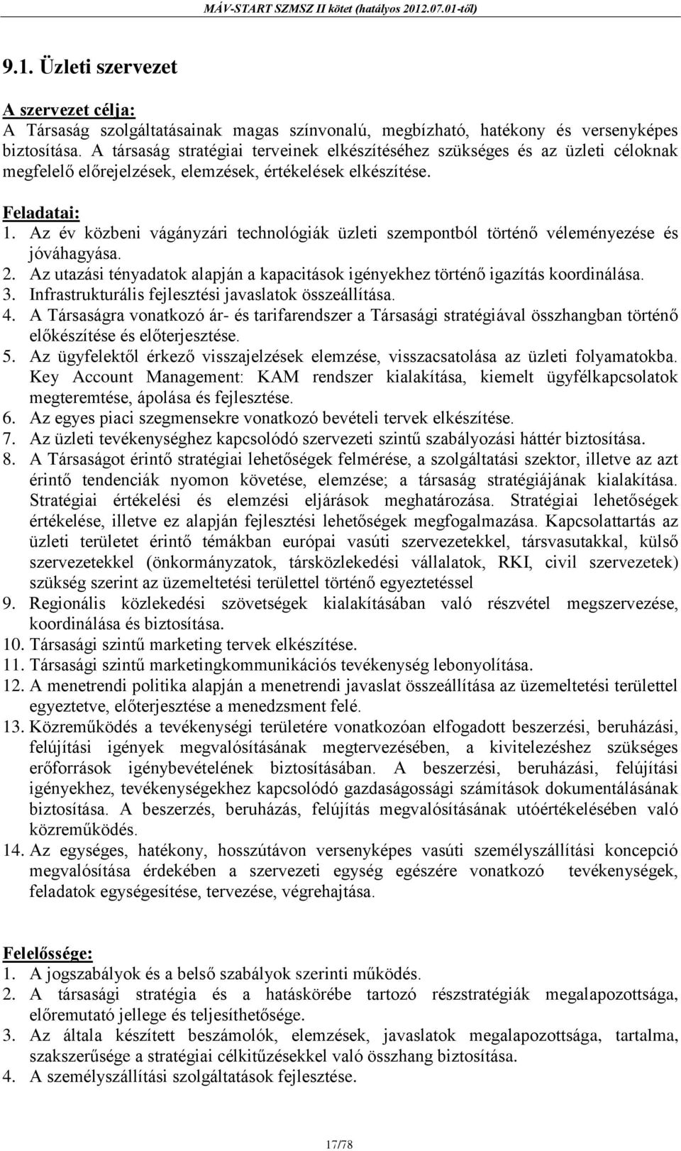 Az év közbeni vágányzári technológiák üzleti szempontból történő véleményezése és jóváhagyása. 2. Az utazási tényadatok alapján a kapacitások igényekhez történő igazítás koordinálása. 3.