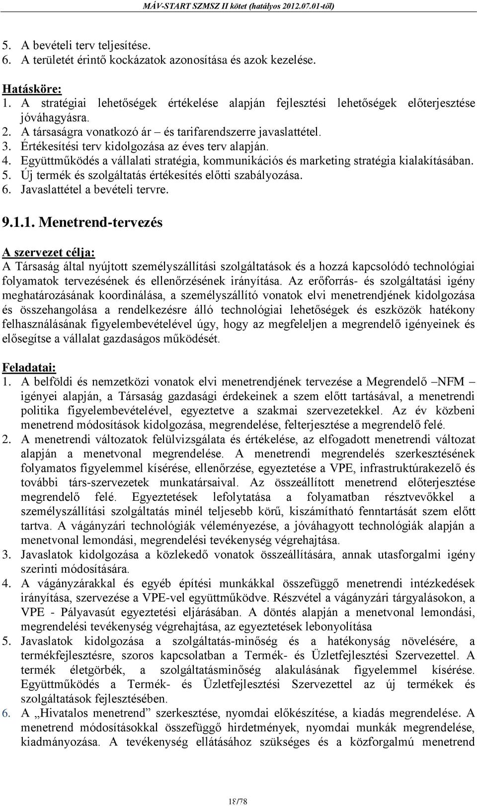 Együttműködés a vállalati stratégia, kommunikációs és marketing stratégia kialakításában. 5. Új termék és szolgáltatás értékesítés előtti szabályozása. 6. Javaslattétel a bevételi tervre. 9.1.