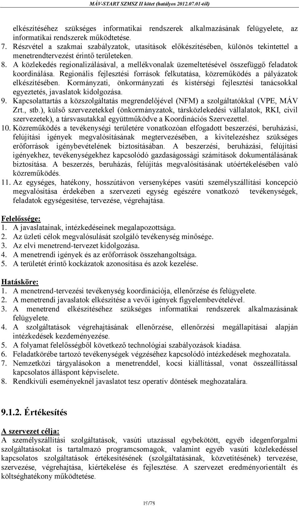 A közlekedés regionalizálásával, a mellékvonalak üzemeltetésével összefüggő feladatok koordinálása. Regionális fejlesztési források felkutatása, közreműködés a pályázatok elkészítésében.