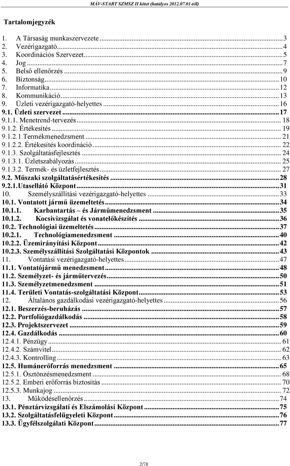 .. 22 9.1.3. Szolgáltatásfejlesztés... 24 9.1.3.1. Üzletszabályozás... 25 9.1.3.2. Termék- és üzletfejlesztés... 27 9.2. Műszaki szolgáltatásértékesítés... 28 9.2.1.Utasellátó Központ... 31 10.