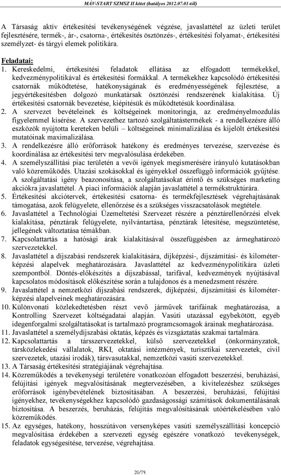 A termékekhez kapcsolódó értékesítési csatornák működtetése, hatékonyságának és eredményességének fejlesztése, a jegyértékesítésben dolgozó munkatársak ösztönzési rendszerének kialakítása.