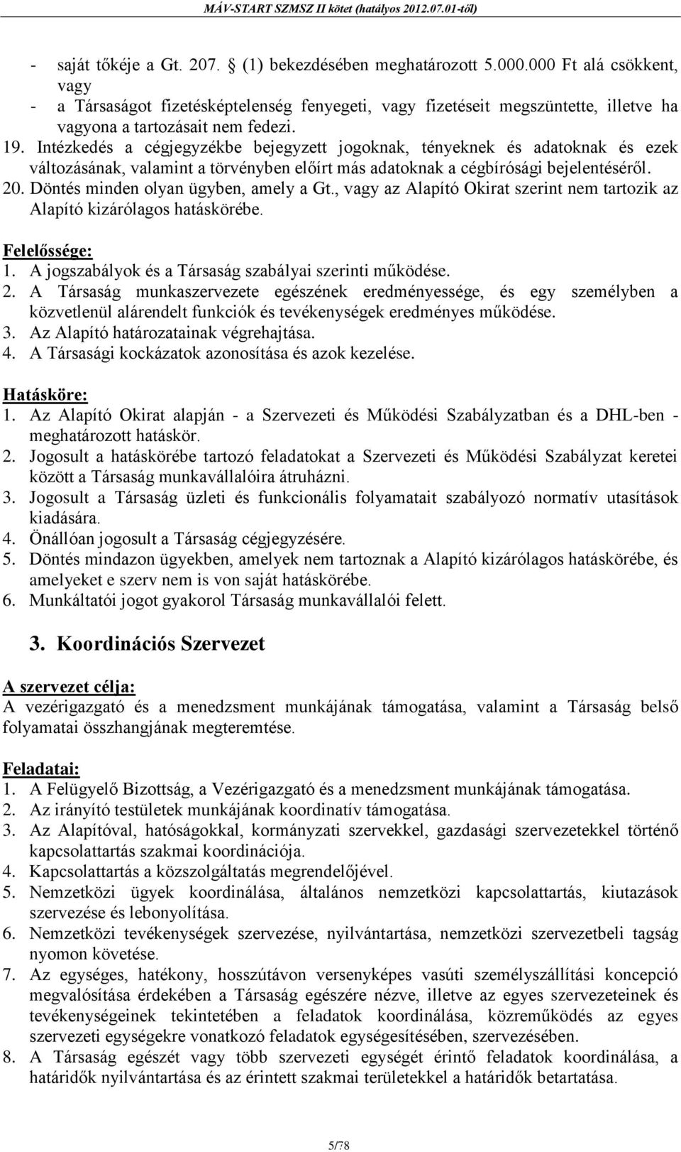 Intézkedés a cégjegyzékbe bejegyzett jogoknak, tényeknek és adatoknak és ezek változásának, valamint a törvényben előírt más adatoknak a cégbírósági bejelentéséről. 20.