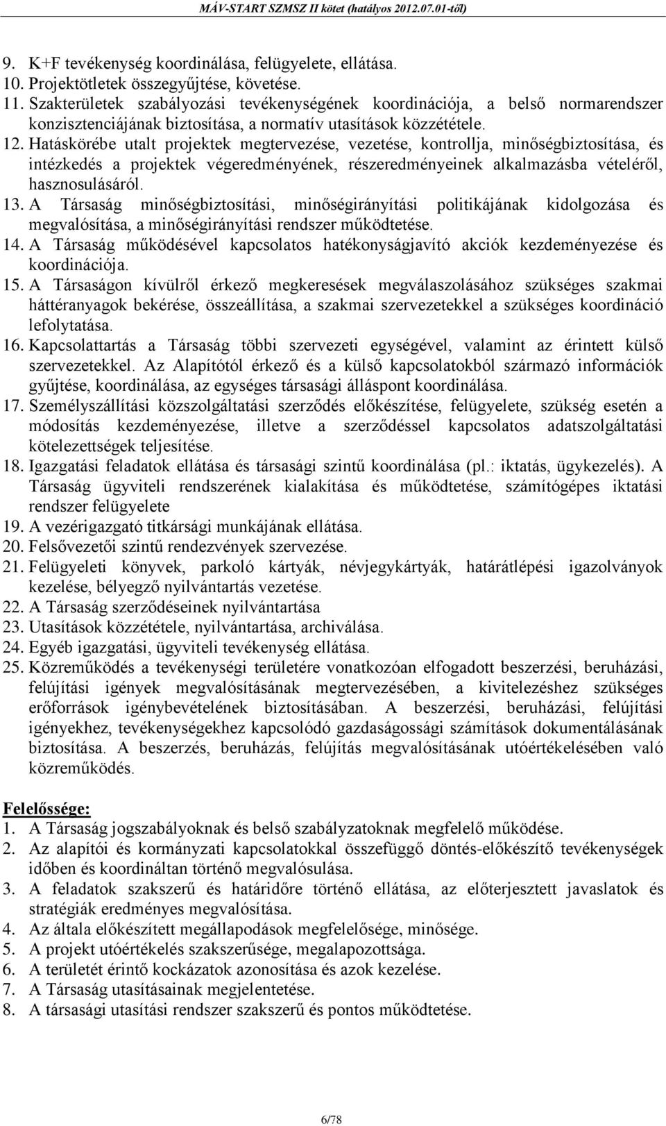 Hatáskörébe utalt projektek megtervezése, vezetése, kontrollja, minőségbiztosítása, és intézkedés a projektek végeredményének, részeredményeinek alkalmazásba vételéről, hasznosulásáról. 13.