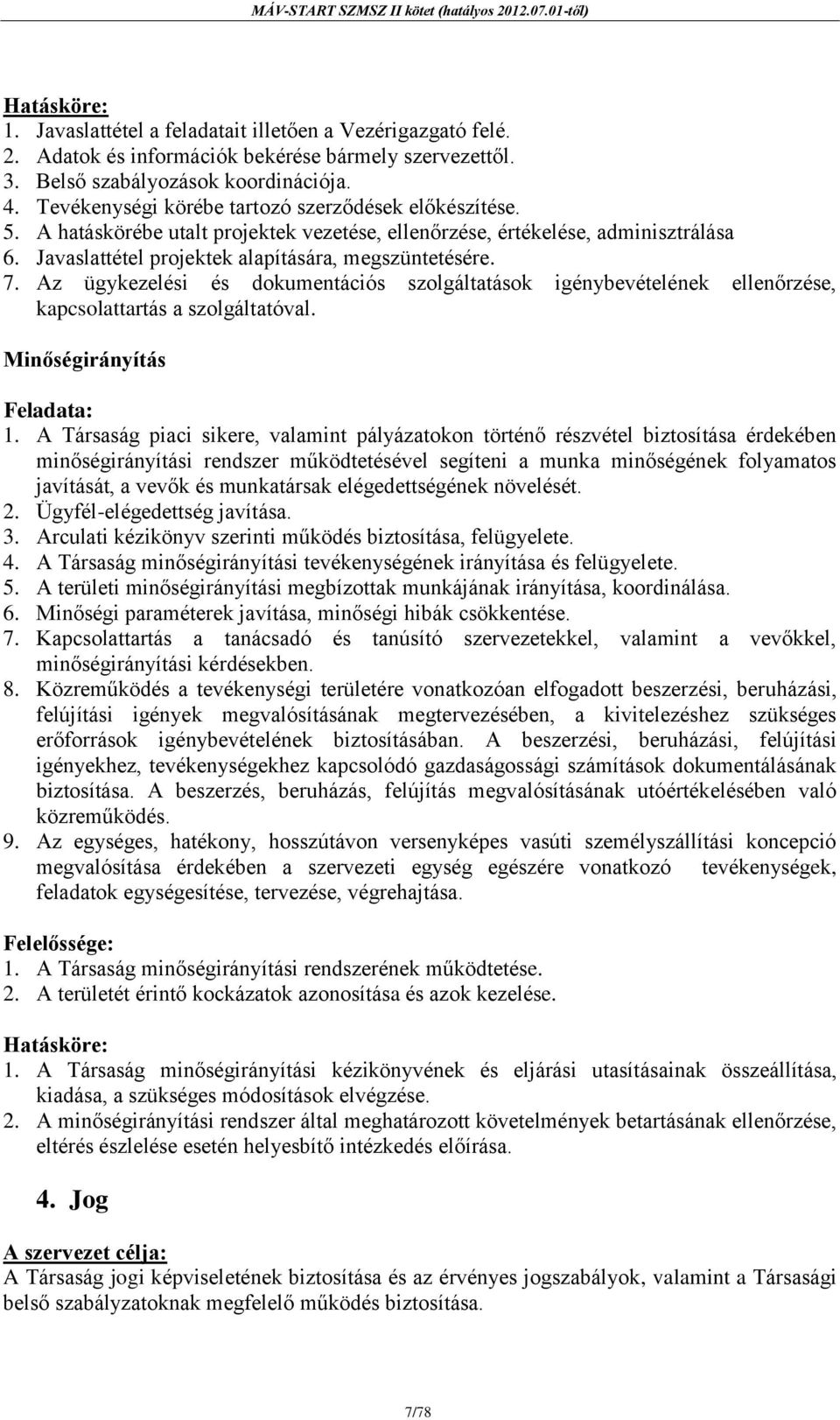 Az ügykezelési és dokumentációs szolgáltatások igénybevételének ellenőrzése, kapcsolattartás a szolgáltatóval. Minőségirányítás Feladata: 1.