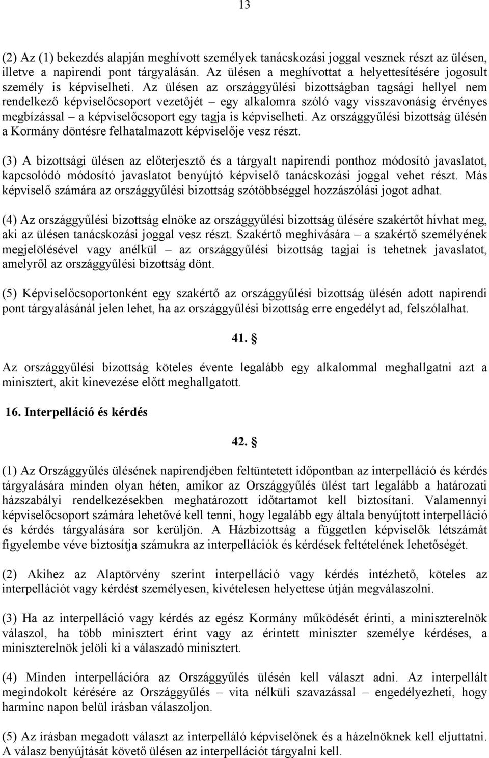 Az ülésen az országgyűlési bizottságban tagsági hellyel nem rendelkező képviselőcsoport vezetőjét egy alkalomra szóló vagy visszavonásig érvényes megbízással a képviselőcsoport egy tagja is