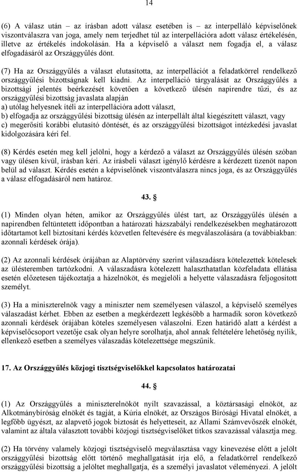 (7) Ha az Országgyűlés a választ elutasította, az interpellációt a feladatkörrel rendelkező országgyűlési bizottságnak kell kiadni.