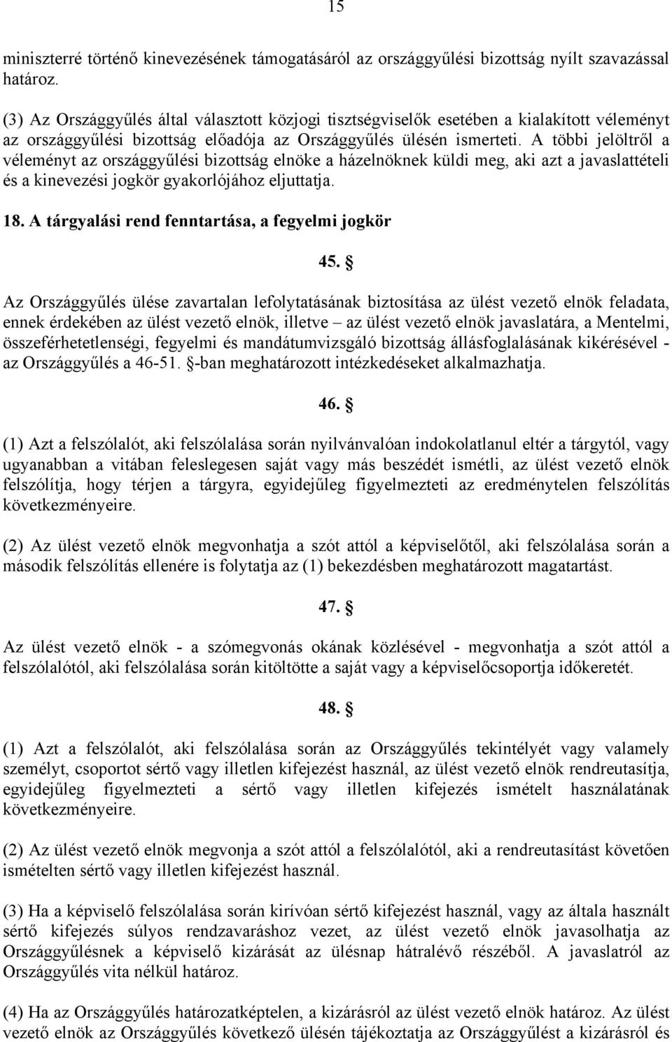 A többi jelöltről a véleményt az országgyűlési bizottság elnöke a házelnöknek küldi meg, aki azt a javaslattételi és a kinevezési jogkör gyakorlójához eljuttatja. 18.