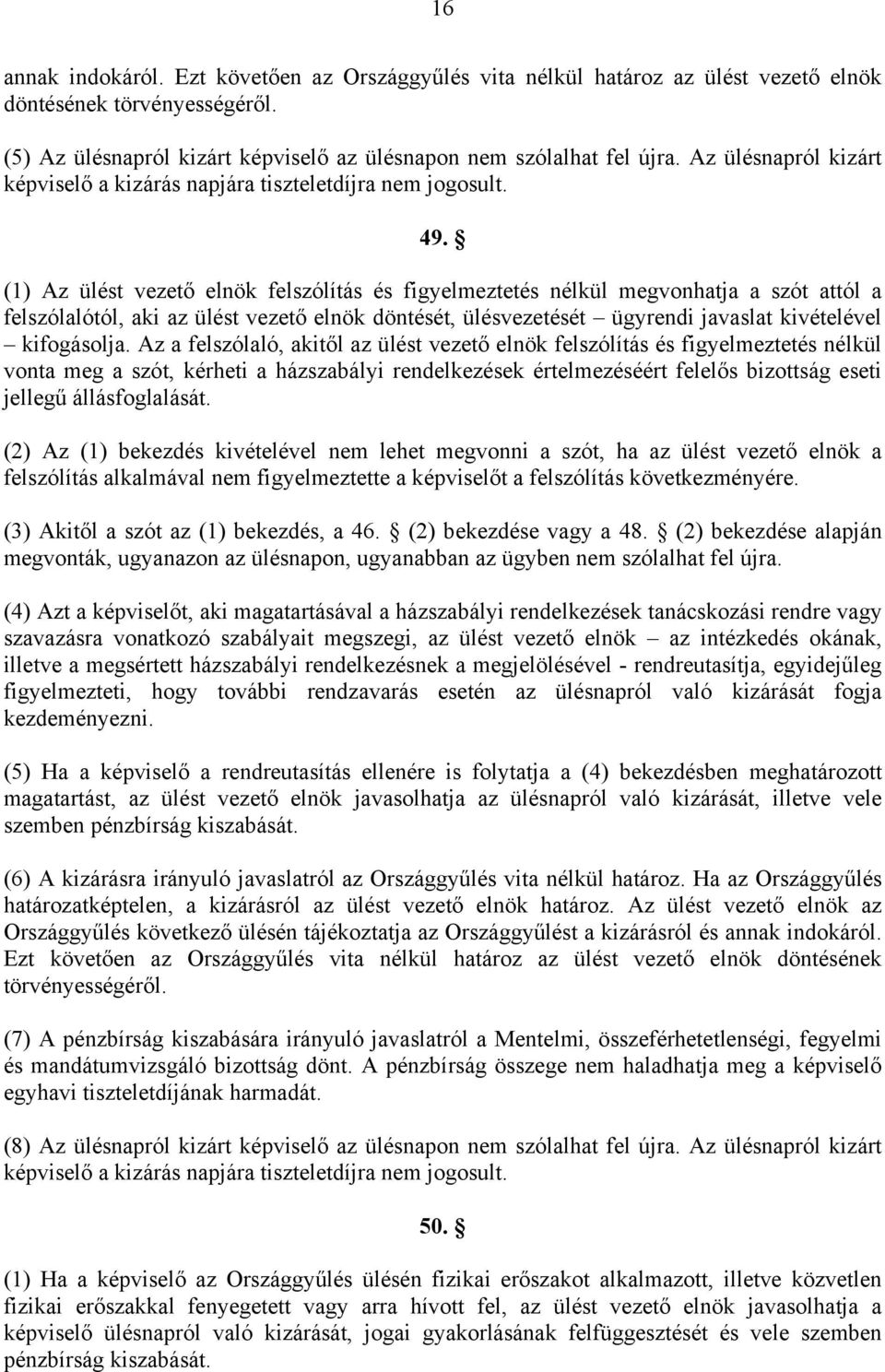 (1) Az ülést vezető elnök felszólítás és figyelmeztetés nélkül megvonhatja a szót attól a felszólalótól, aki az ülést vezető elnök döntését, ülésvezetését ügyrendi javaslat kivételével kifogásolja.