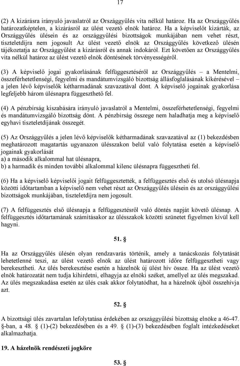 tájékoztatja az Országgyűlést a kizárásról és annak indokáról. Ezt követően az Országgyűlés vita nélkül határoz az ülést vezető elnök döntésének törvényességéről.