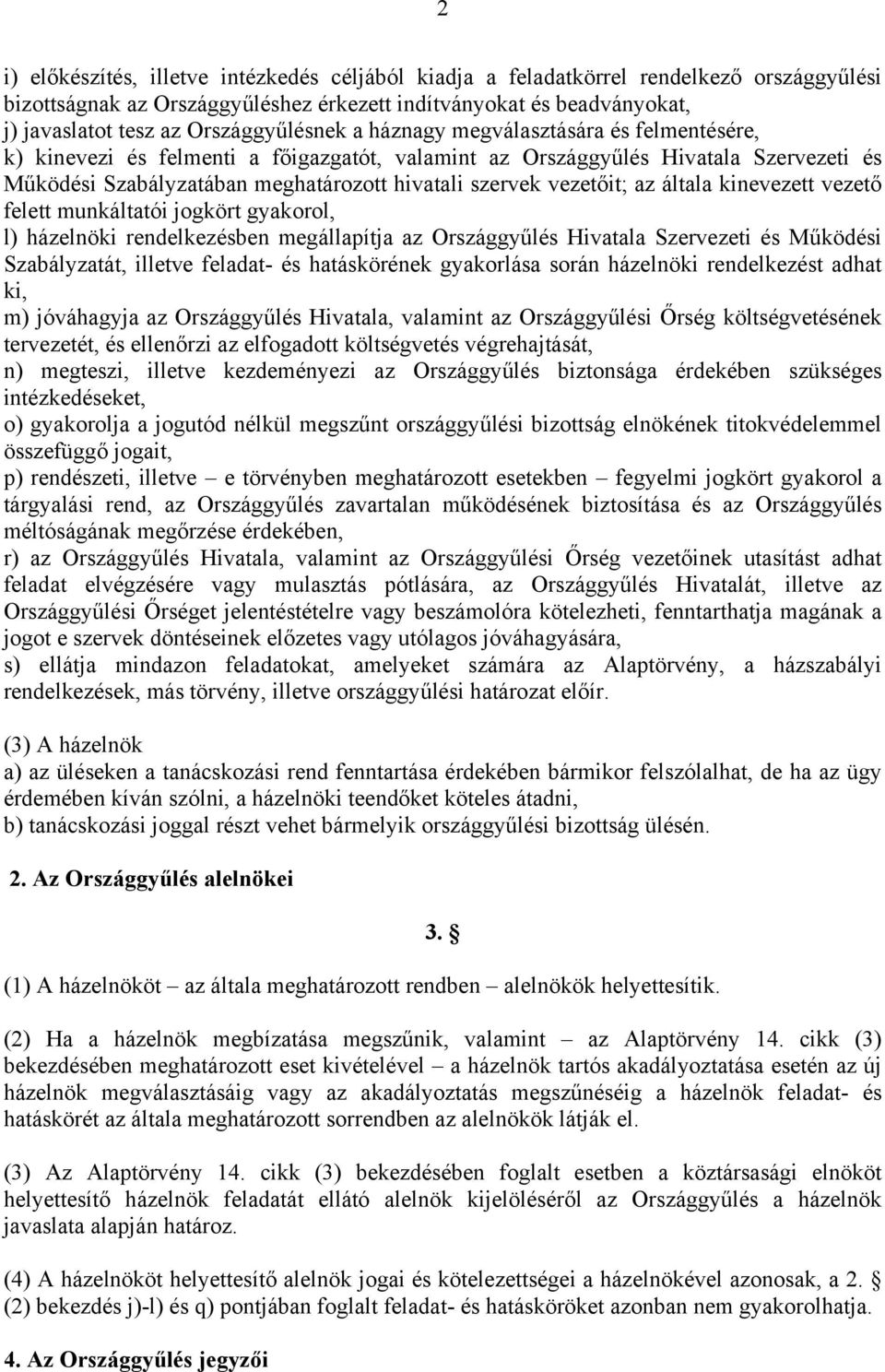 szervek vezetőit; az általa kinevezett vezető felett munkáltatói jogkört gyakorol, l) házelnöki rendelkezésben megállapítja az Országgyűlés Hivatala Szervezeti és Működési Szabályzatát, illetve