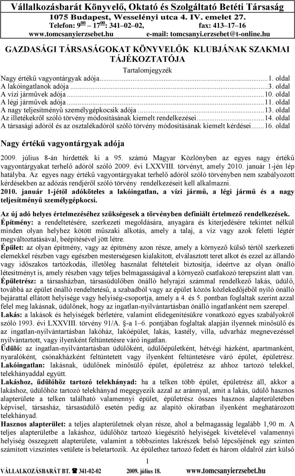 oldal A vízi járművek adója... 10. oldal A légi járművek adója... 11. oldal A nagy teljesítményű személygépkocsik adója... 13. oldal Az illetékekről szóló törvény módosításának kiemelt rendelkezései.