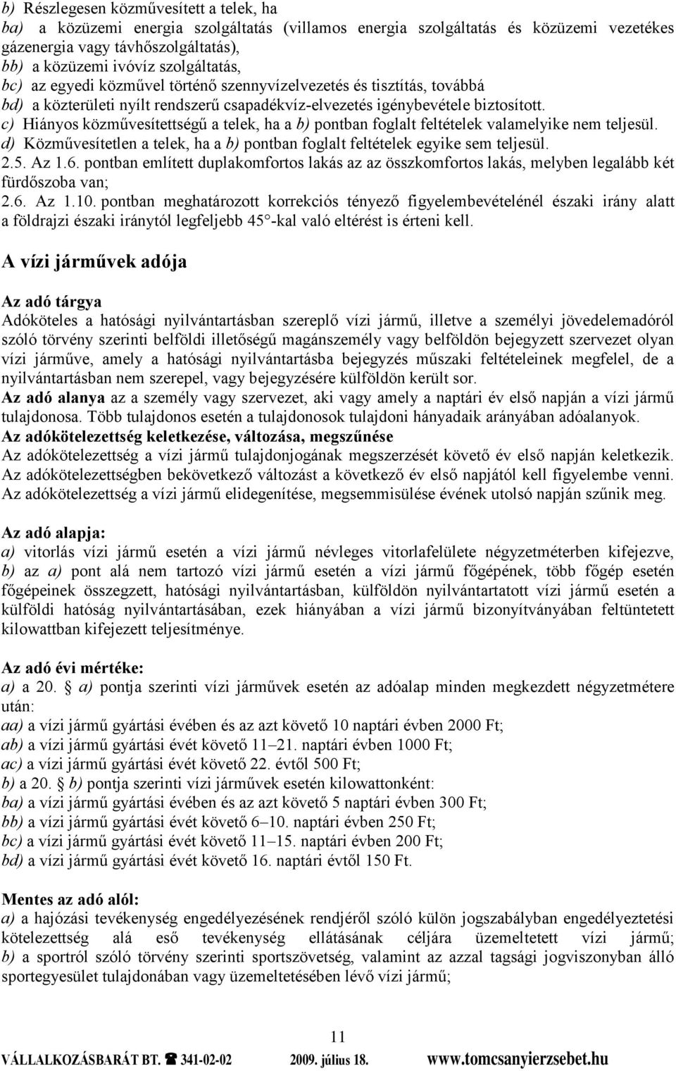 c) Hiányos közművesítettségű a telek, ha a b) pontban foglalt feltételek valamelyike nem teljesül. d) Közművesítetlen a telek, ha a b) pontban foglalt feltételek egyike sem teljesül. 2.5. Az 1.6.