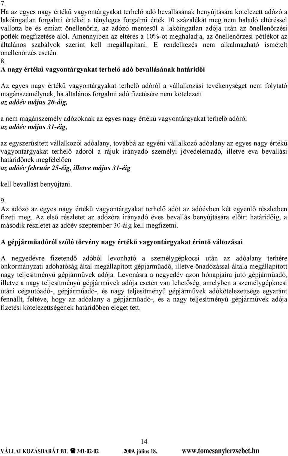 Amennyiben az eltérés a 10%-ot meghaladja, az önellenőrzési pótlékot az általános szabályok szerint kell megállapítani. E rendelkezés nem alkalmazható ismételt önellenőrzés esetén. 8.