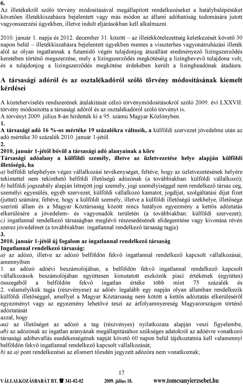 között az illetékkötelezettség keletkezését követő 30 napon belül illetékkiszabásra bejelentett ügyekben mentes a visszterhes vagyonátruházási illeték alól az olyan ingatlannak a futamidő végén