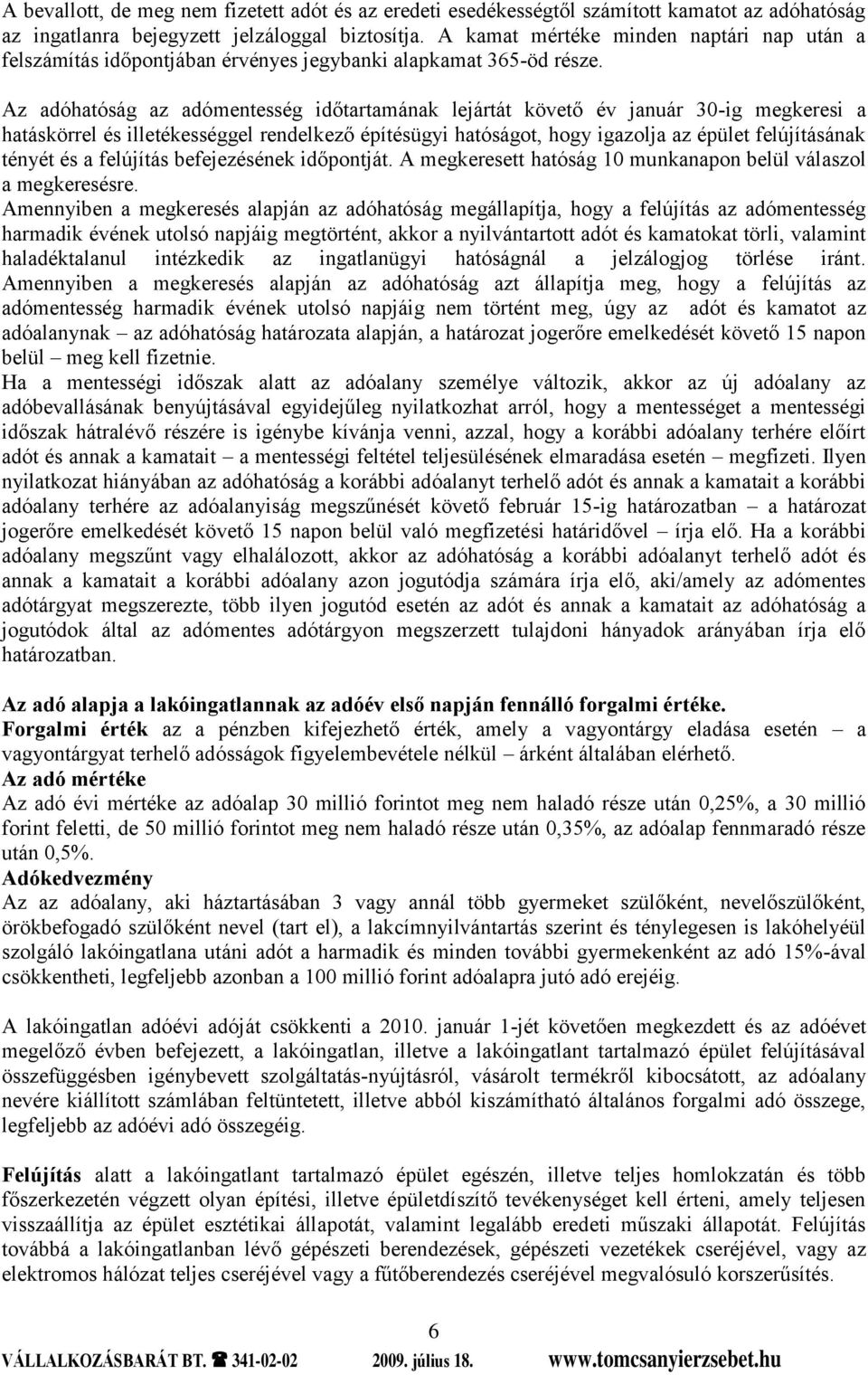 Az adóhatóság az adómentesség időtartamának lejártát követő év január 30-ig megkeresi a hatáskörrel és illetékességgel rendelkező építésügyi hatóságot, hogy igazolja az épület felújításának tényét és