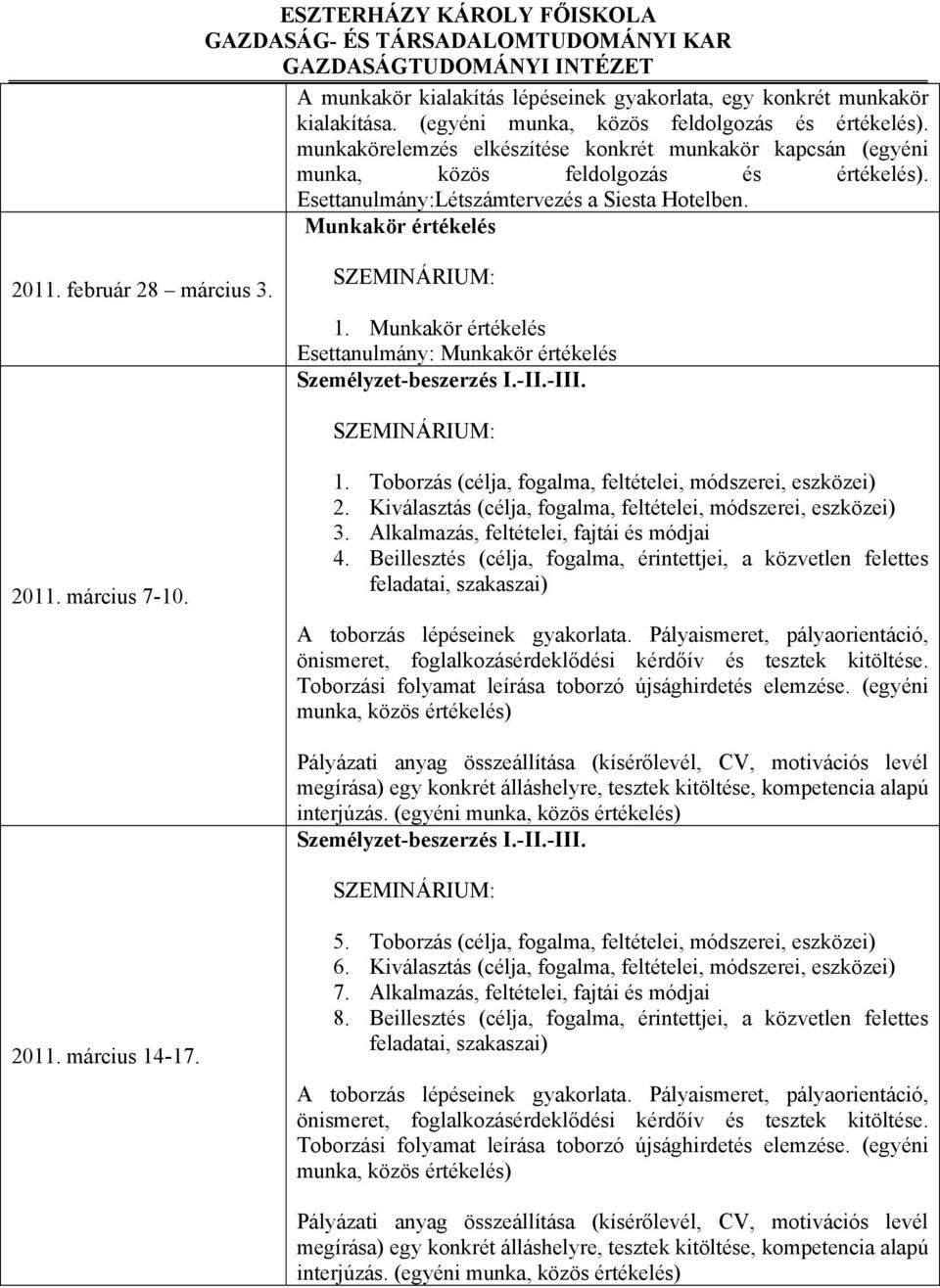 Munkakör értékelés Esettanulmány: Munkakör értékelés Személyzet-beszerzés I.-II.-III. 2011. március 7-10. 1. Toborzás (célja, fogalma, feltételei, módszerei, eszközei) 2.