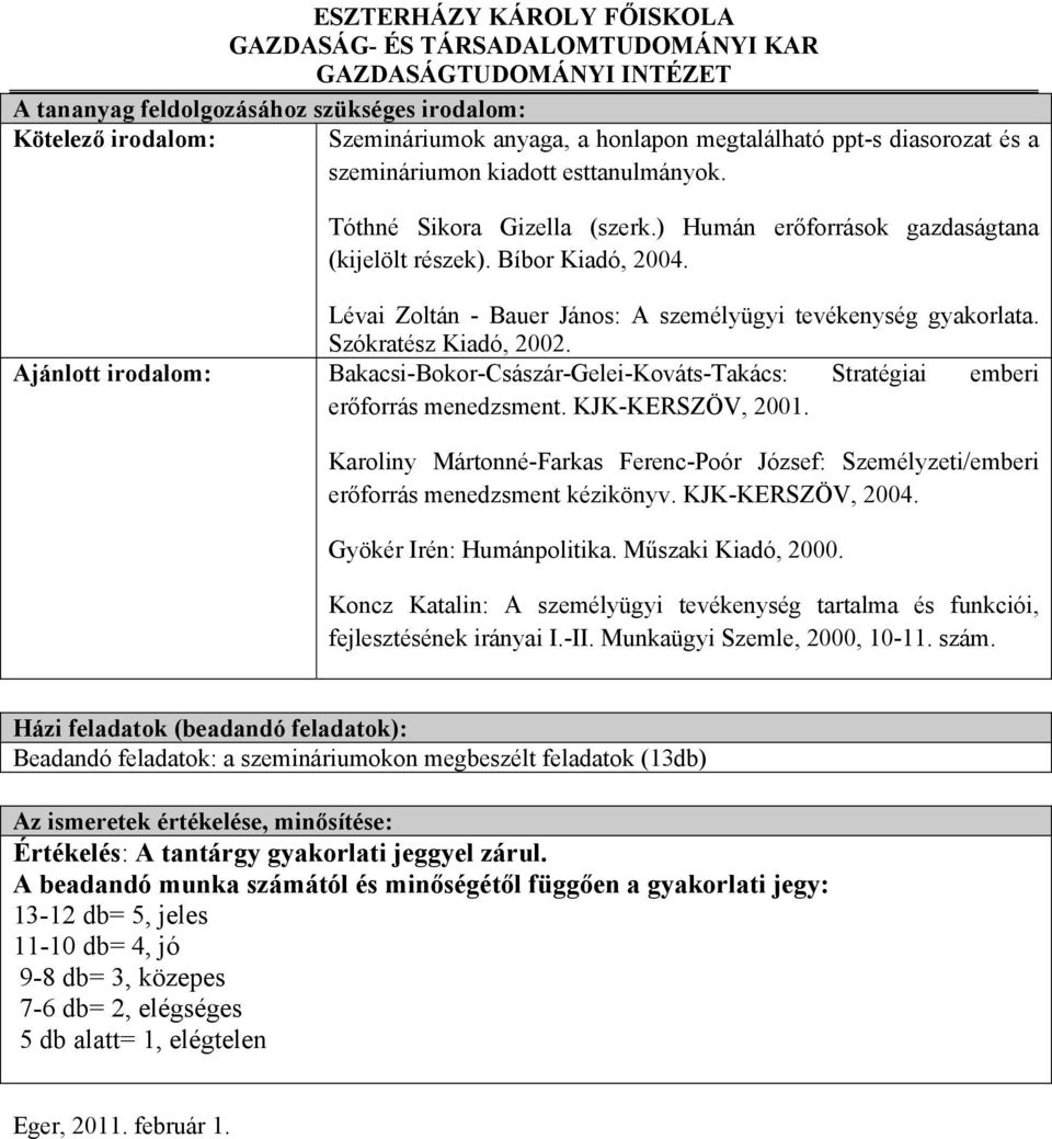 Ajánlott irodalom: Bakacsi-Bokor-Császár-Gelei-Kováts-Takács: Stratégiai emberi erőforrás menedzsment. KJK-KERSZÖV, 2001.