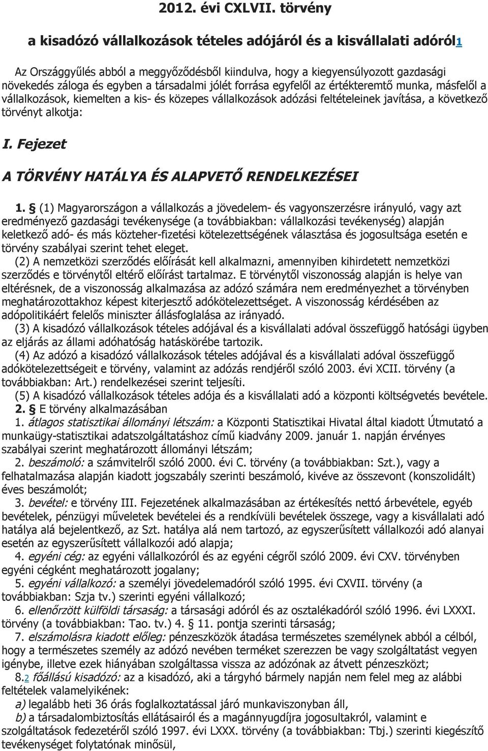 jólét forrása egyfelől az értékteremtő munka, másfelől a vállalkozások, kiemelten a kis- és közepes vállalkozások adózási feltételeinek javítása, a következő törvényt alkotja: I.