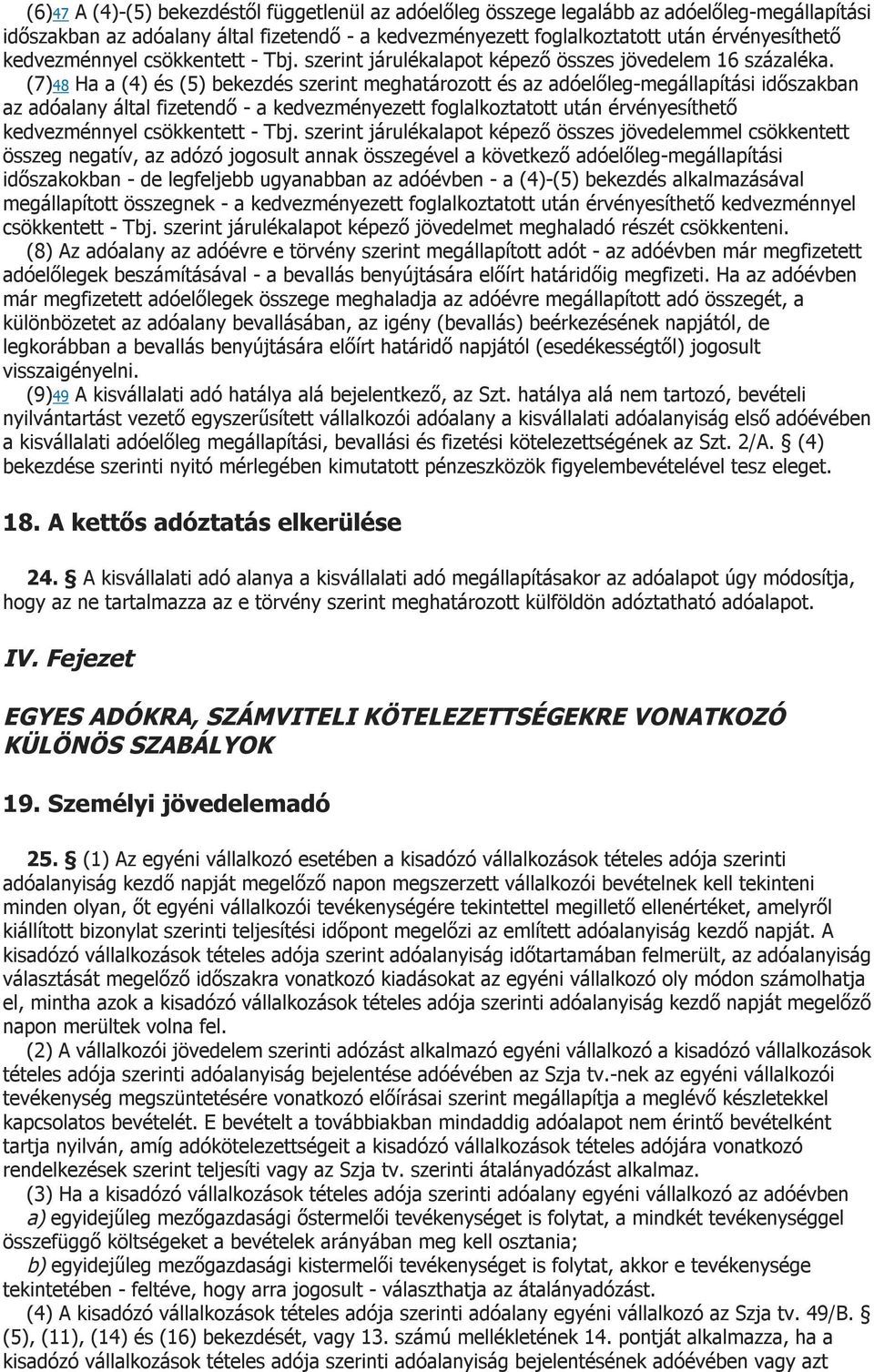 (7)48 Ha a (4) és (5) bekezdés szerint meghatározott és az adóelőleg-megállapítási időszakban az adóalany által fizetendő - a kedvezményezett foglalkoztatott után érvényesíthető kedvezménnyel