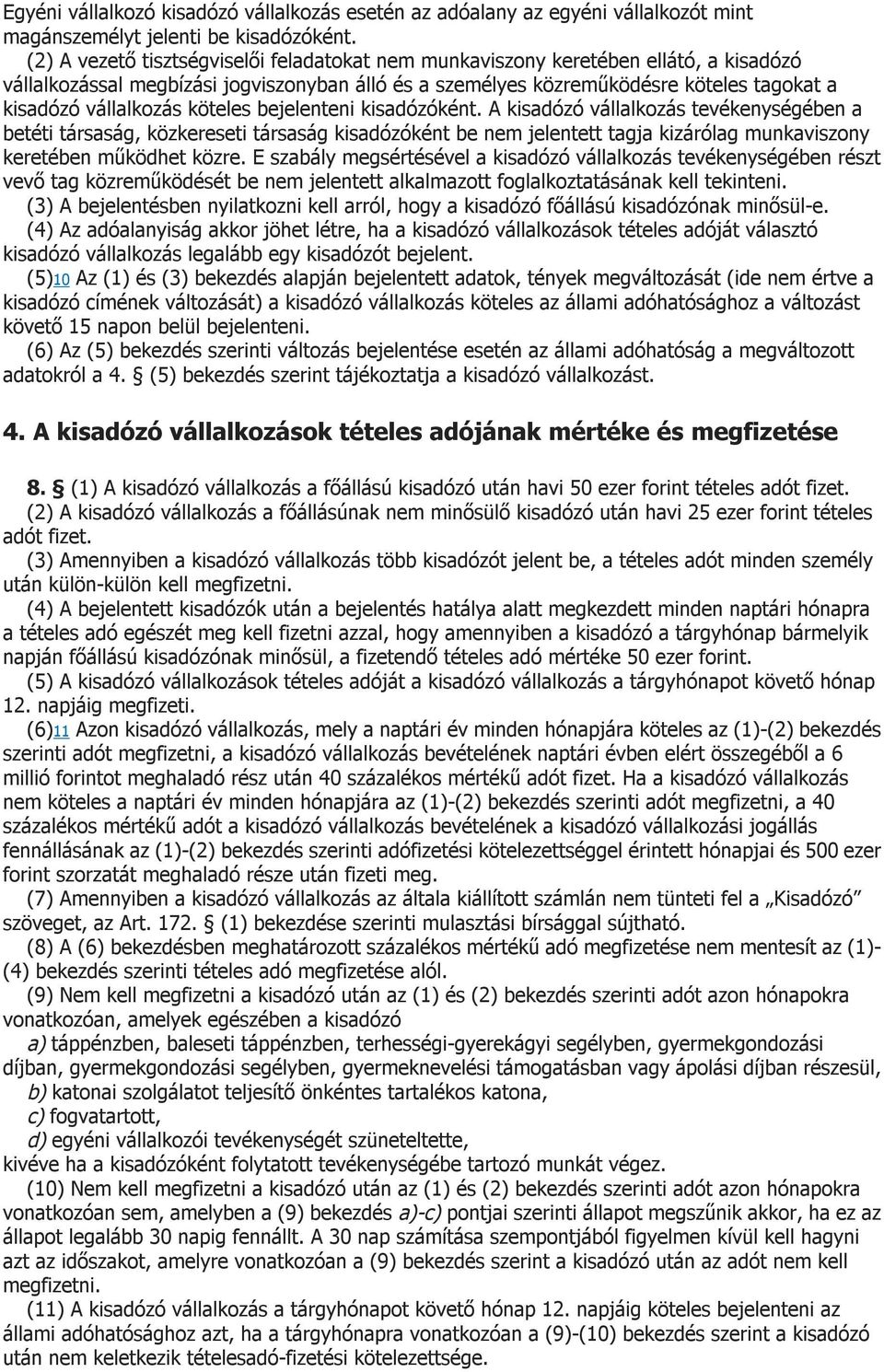 köteles bejelenteni kisadózóként. A kisadózó vállalkozás tevékenységében a betéti társaság, közkereseti társaság kisadózóként be nem jelentett tagja kizárólag munkaviszony keretében működhet közre.