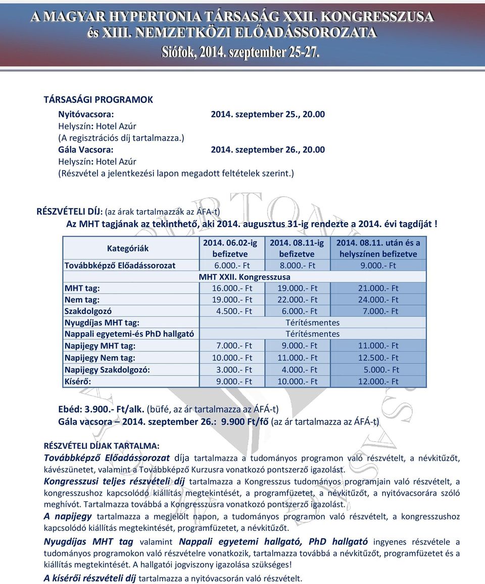 ig 2014. 08.11. után és a befizetve befizetve helyszínen befizetve Továbbképző Előadássorozat 6.000.- Ft 8.000.- Ft 9.000.- Ft MHT XXII. Kongresszusa MHT tag: 16.000.- Ft 19.000.- Ft 21.000.- Ft Nem tag: 19.