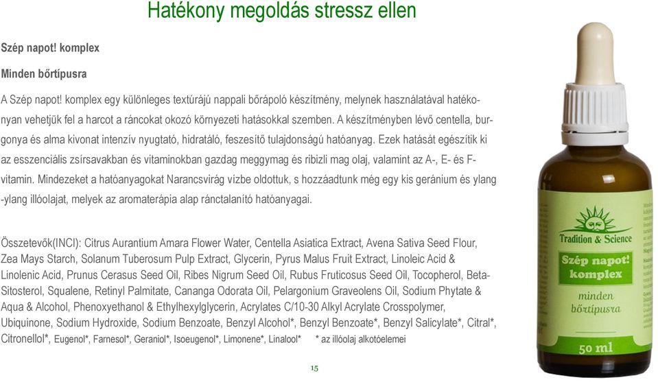 A készítményben lévő centella, burgonya és alma kivonat intenzív nyugtató, hidratáló, feszesítő tulajdonságú hatóanyag.