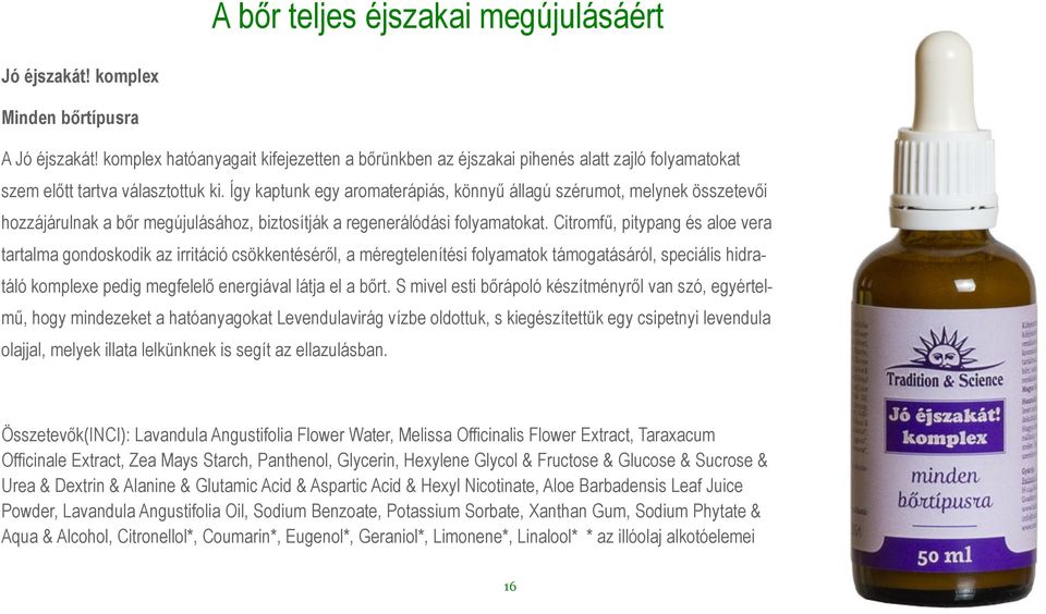 Így kaptunk egy aromaterápiás, könnyű állagú szérumot, melynek összetevői hozzájárulnak a bőr megújulásához, biztosítják a regenerálódási folyamatokat.