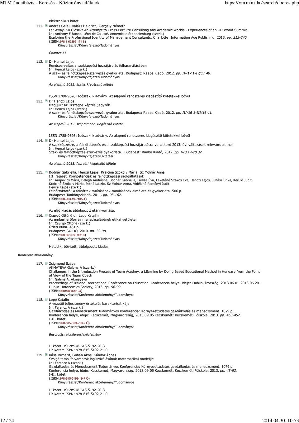 ) Exploring the Professional Identity of Management Consultants. Charlotte: Information Age Publishing, 2013. pp. 213-240. (ISBN:978 1 62396 171 8) Könyvrészlet/Könyvfejezet/Tudományos Chapter 11 112.