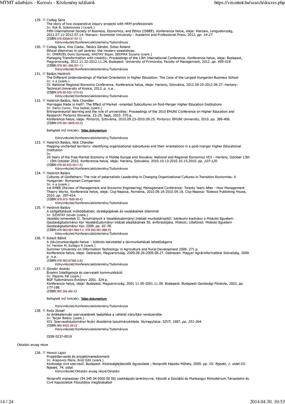 Csillag Sára, Kiss Csaba, Takács Sándor, Szilas Roland Ethical dilemmas in call centres: the modern sweatshops. In: OMERZEL Doris Gomezelj, NASTAV Bojan, SEDMAK Suzana (szerk.