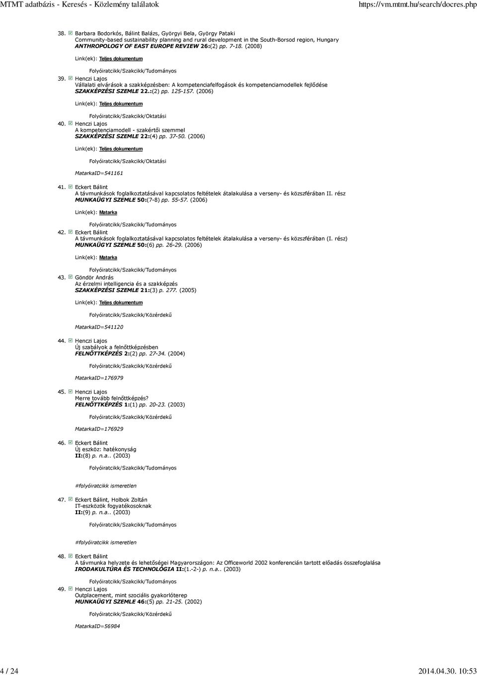 (2006) Folyóiratcikk/Szakcikk/Oktatási 40. Henczi Lajos A kompetenciamodell - szakértıi szemmel SZAKKÉPZÉSI SZEMLE 22:(4) pp. 37-50. (2006) Folyóiratcikk/Szakcikk/Oktatási MatarkaID=541161 41.
