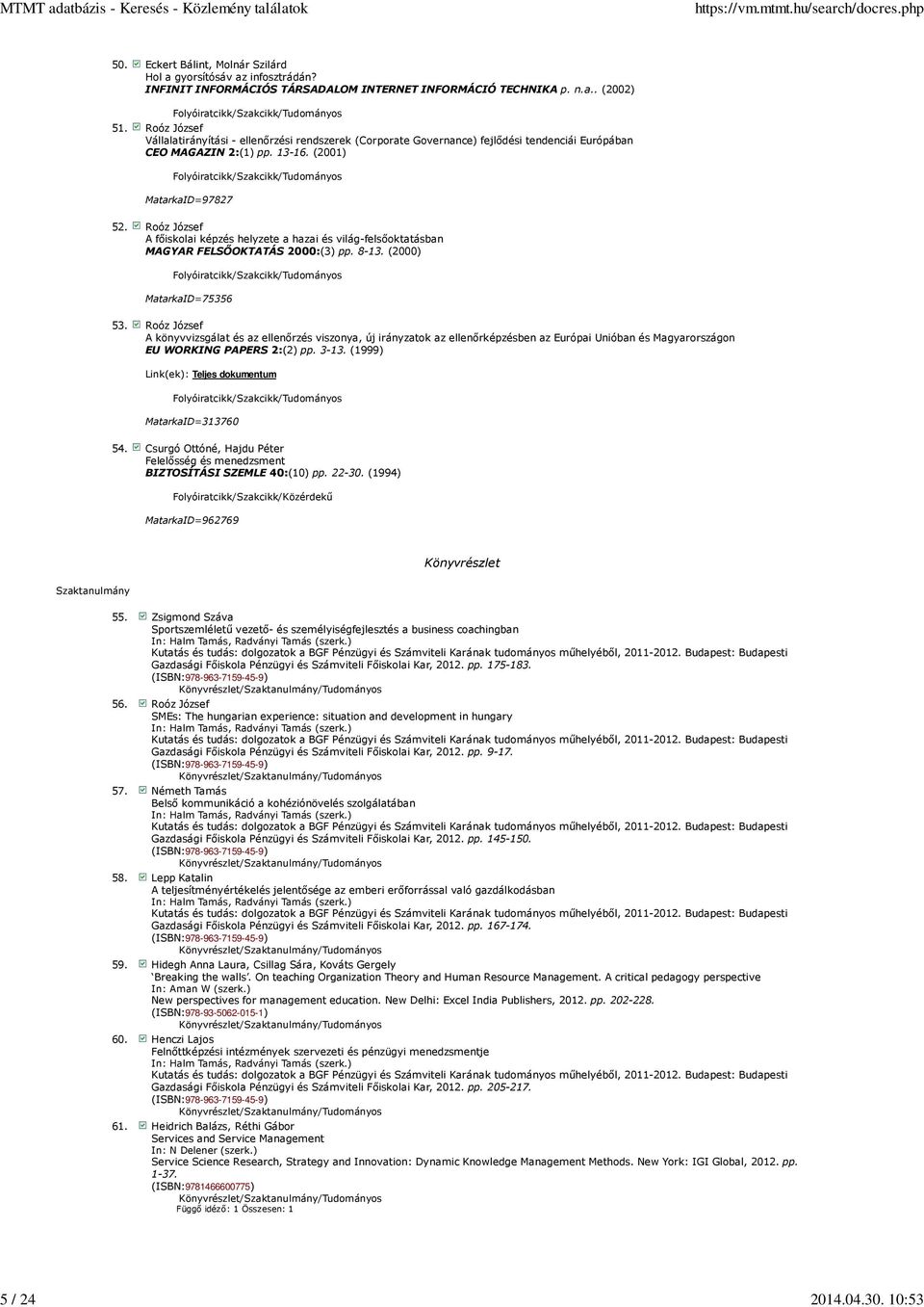 Roóz József A fıiskolai képzés helyzete a hazai és világ-felsıoktatásban MAGYAR FELSİOKTATÁS 2000:(3) pp. 8-13. (2000) MatarkaID=75356 53.