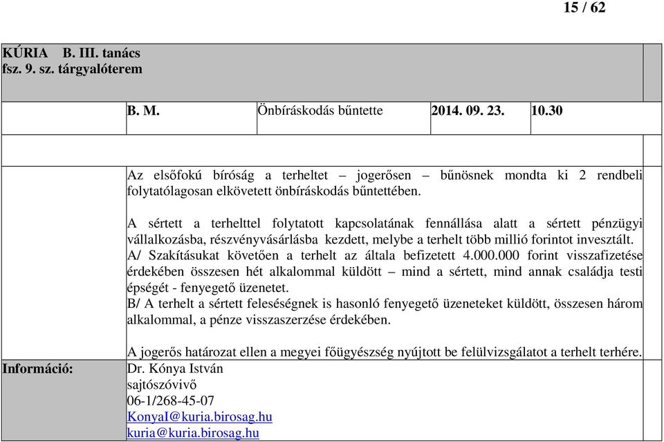 A sértett a terhelttel folytatott kapcsolatának fennállása alatt a sértett pénzügyi vállalkozásba, részvényvásárlásba kezdett, melybe a terhelt több millió forintot invesztált.