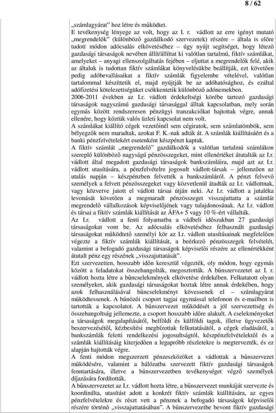 nevében állít/állíttat ki valótlan tartalmú, fiktív számlákat, amelyeket anyagi ellenszolgáltatás fejében eljuttat a megrendelők felé, akik az általuk is tudottan fiktív számlákat könyvelésükbe