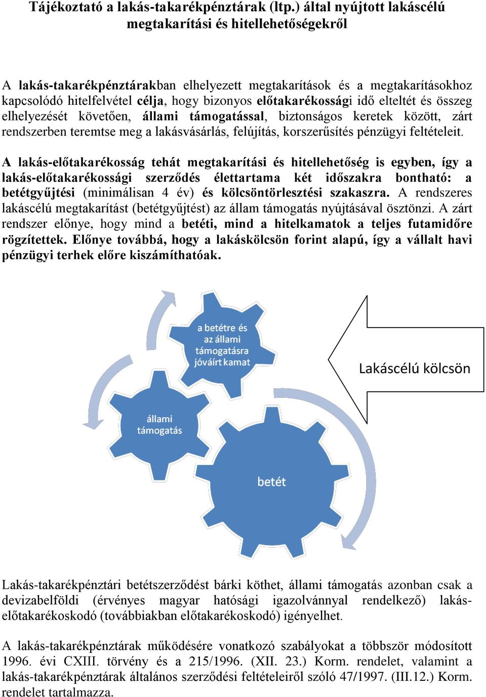 előtakarékossági idő elteltét és összeg elhelyezését követően, állami támogatással, biztonságos keretek között, zárt rendszerben teremtse meg a lakásvásárlás, felújítás, korszerűsítés pénzügyi