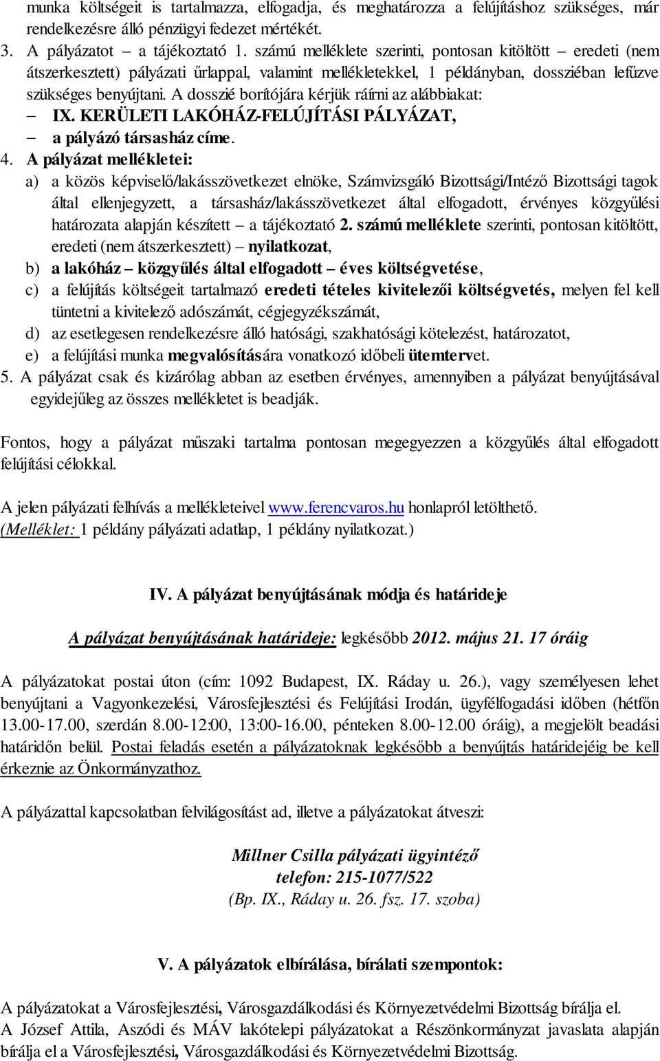 A dosszié borítójára kérjük ráírni az alábbiakat: IX. KERÜLETI LAKÓHÁZ-FELÚJÍTÁSI PÁLYÁZAT, a pályázó társasház címe. 4.