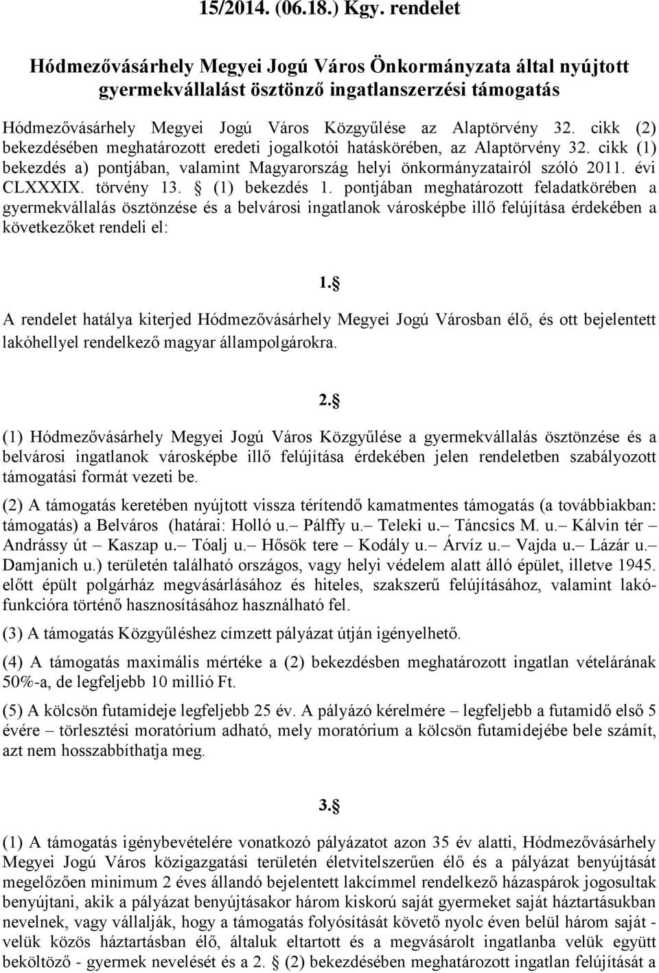 cikk (2) bekezdésében meghatározott eredeti jogalkotói hatáskörében, az Alaptörvény 32. cikk (1) bekezdés a) pontjában, valamint Magyarország helyi önkormányzatairól szóló 2011. évi CLXXXIX.