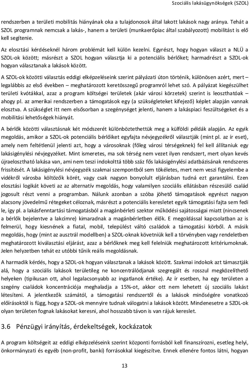 Egyrészt, hogy hogyan választ a NLÜ a SZOL-ok között; másrészt a SZOL hogyan választja ki a potenciális bérlőket; harmadrészt a SZOL-ok hogyan választanak a lakások között.