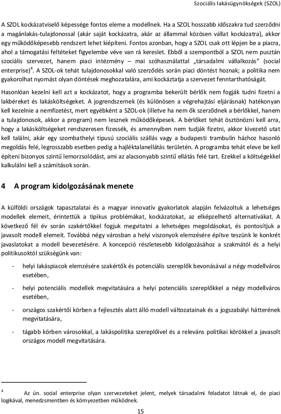 Fontos azonban, hogy a SZOL csak ott lépjen be a piacra, ahol a támogatási feltéteket figyelembe véve van rá kereslet.