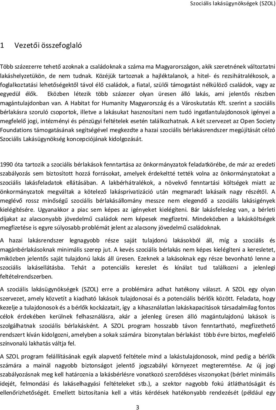 Eközben létezik több százezer olyan üresen álló lakás, ami jelentős részben magántulajdonban van. A Habitat for Humanity Magyarország és a Városkutatás Kft.