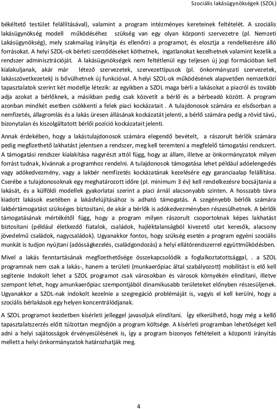 A helyi SZOL-ok bérleti szerződéseket köthetnek, ingatlanokat kezelhetnek valamint kezelik a rendszer adminisztrációját.