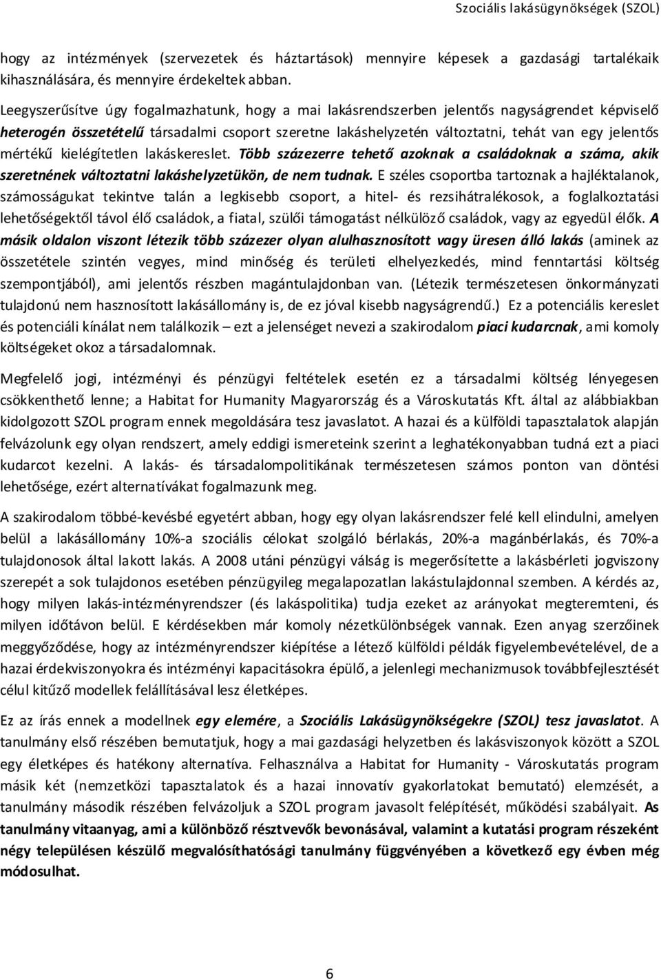 mértékű kielégítetlen lakáskereslet. Több százezerre tehető azoknak a családoknak a száma, akik szeretnének változtatni lakáshelyzetükön, de nem tudnak.