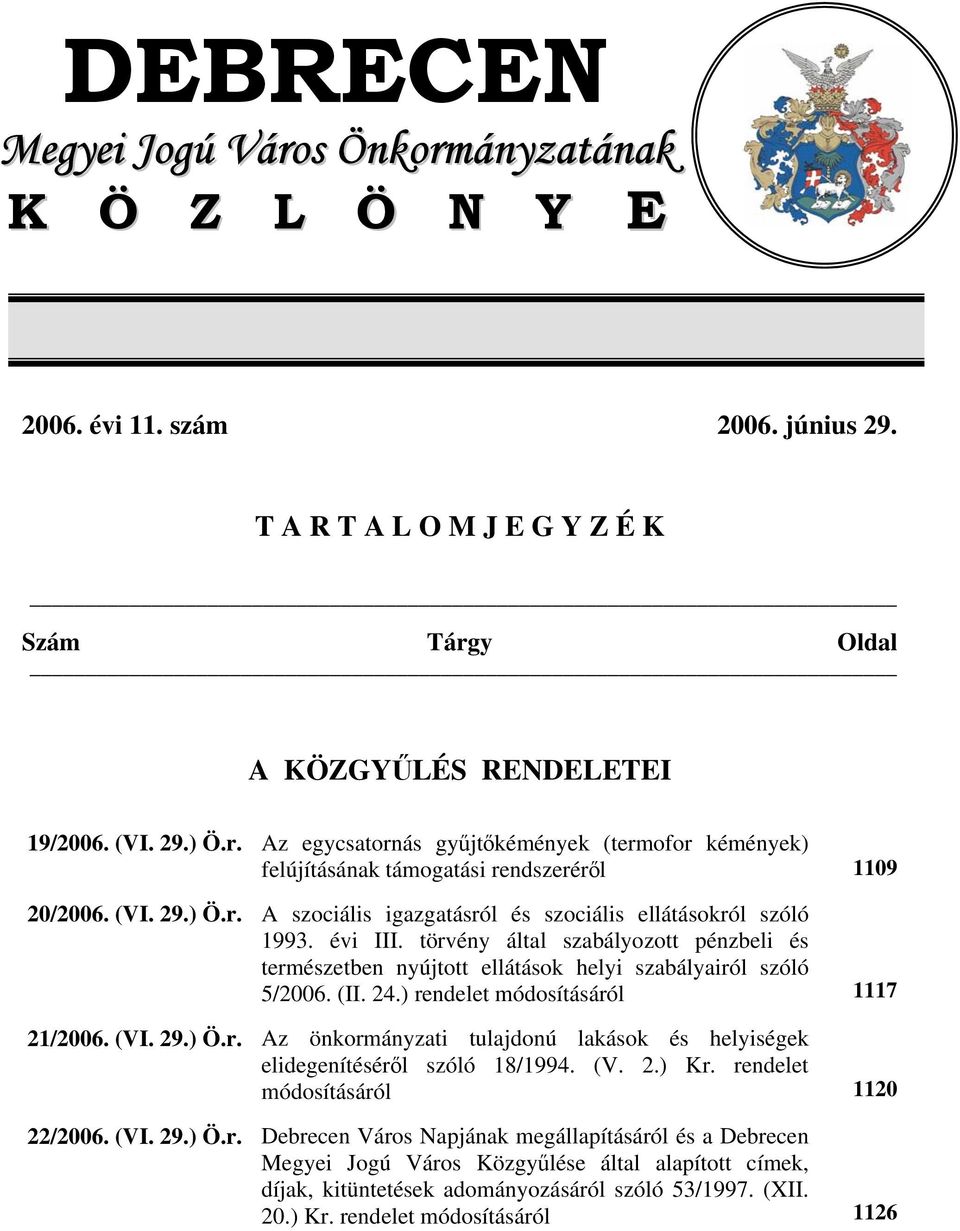 ) rendelet módosításáról 1117 21/2006. (VI. 29.) Ö.r. Az önkormányzati tulajdonú lakások és helyiségek elidegenítéséről szóló 18/1994. (V. 2.) Kr. rendelet módosításáról 1120 22/2006. (VI. 29.) Ö.r. Debrecen Város Napjának megállapításáról és a Debrecen Megyei Jogú Város Közgyűlése által alapított címek, díjak, kitüntetések adományozásáról szóló 53/1997.