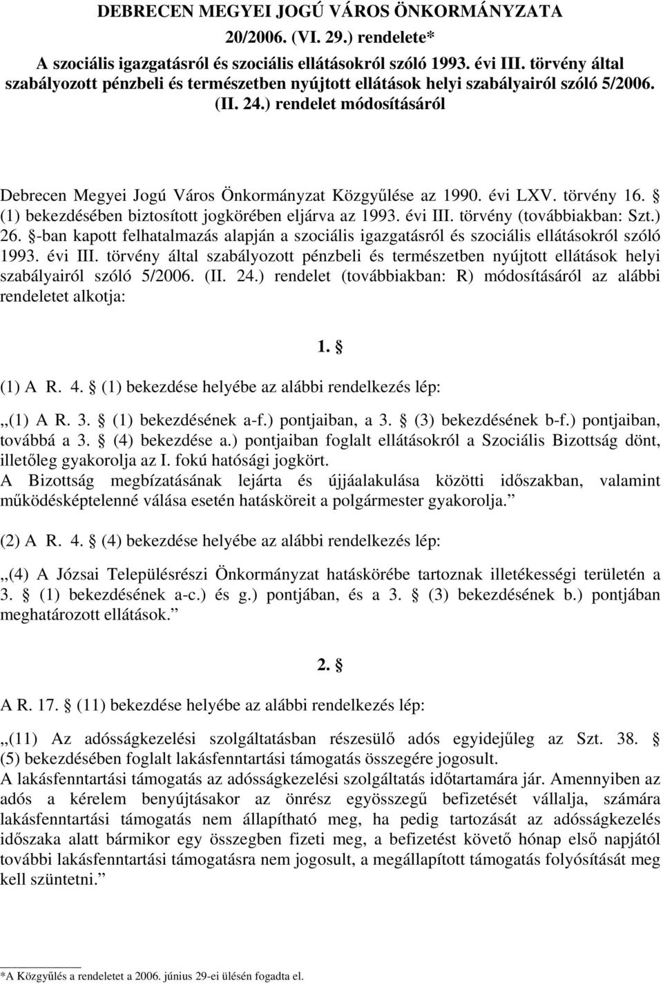 évi LXV. törvény 16. (1) bekezdésében biztosított jogkörében eljárva az 1993. évi III. törvény (továbbiakban: Szt.) 26.