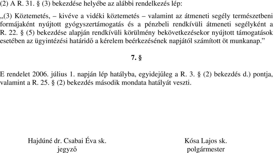 gyógyszertámogatás és a pénzbeli rendkívüli átmeneti segélyként a R. 22.