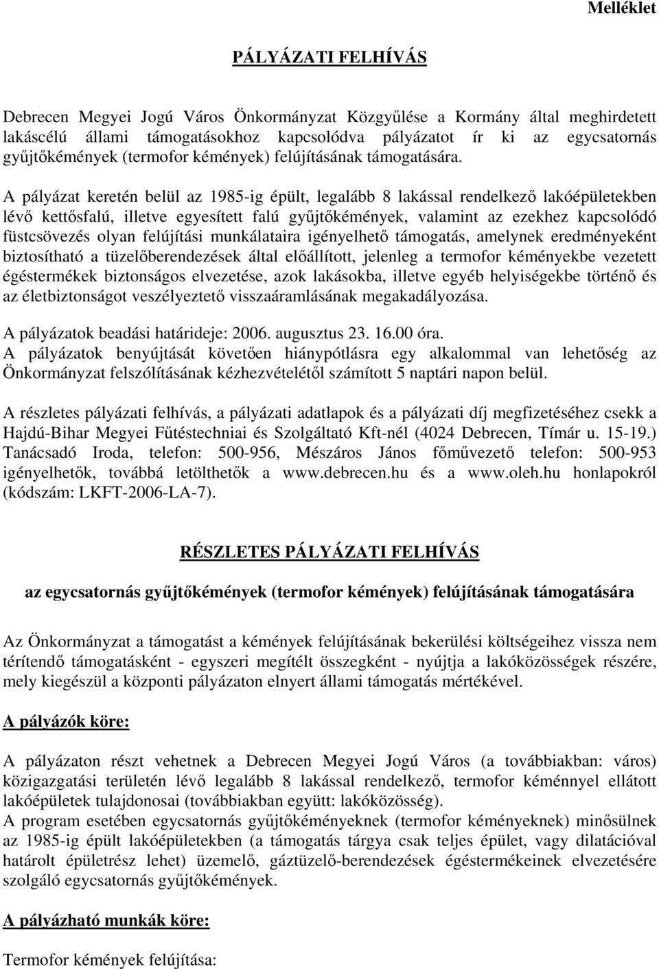 A pályázat keretén belül az 1985-ig épült, legalább 8 lakással rendelkező lakóépületekben lévő kettősfalú, illetve egyesített falú gyűjtőkémények, valamint az ezekhez kapcsolódó füstcsövezés olyan