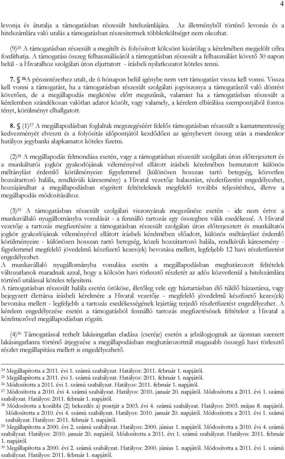 A támogatási összeg felhasználásáról a támogatásban részesült a felhasználást követő 30 napon belül - a Hivatalhoz szolgálati úton eljuttatott - írásbeli nyilatkozatot köteles tenni. 7.