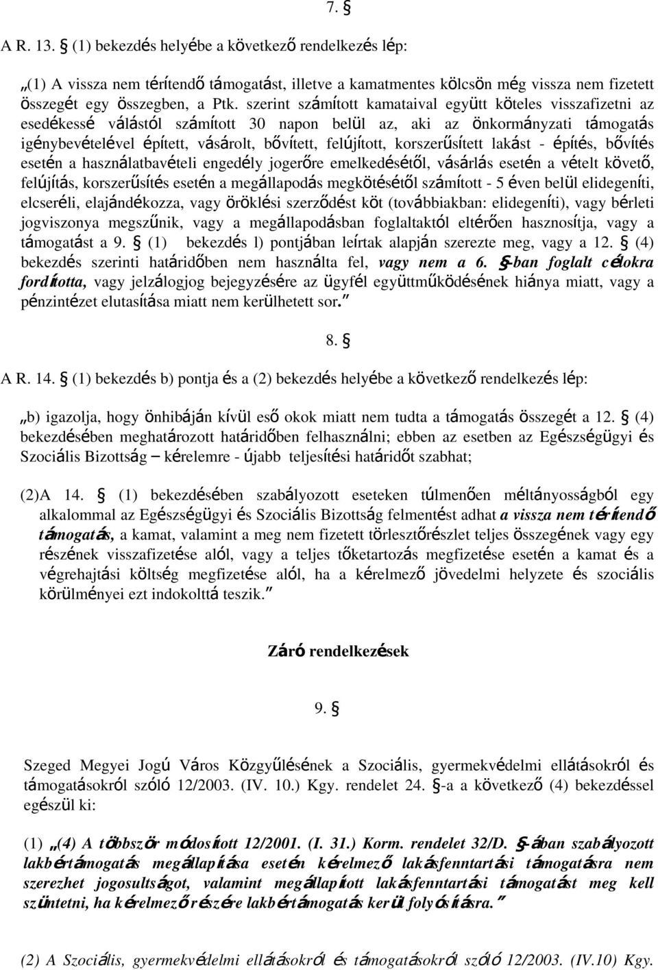 korszerűsített lakást - építés, bővítés esetén a használatbavételi engedély jogerőre emelkedésétől, vásárlás esetén a vételt követő, felújítás, korszerűsítés esetén a megállapodás megkötésétől