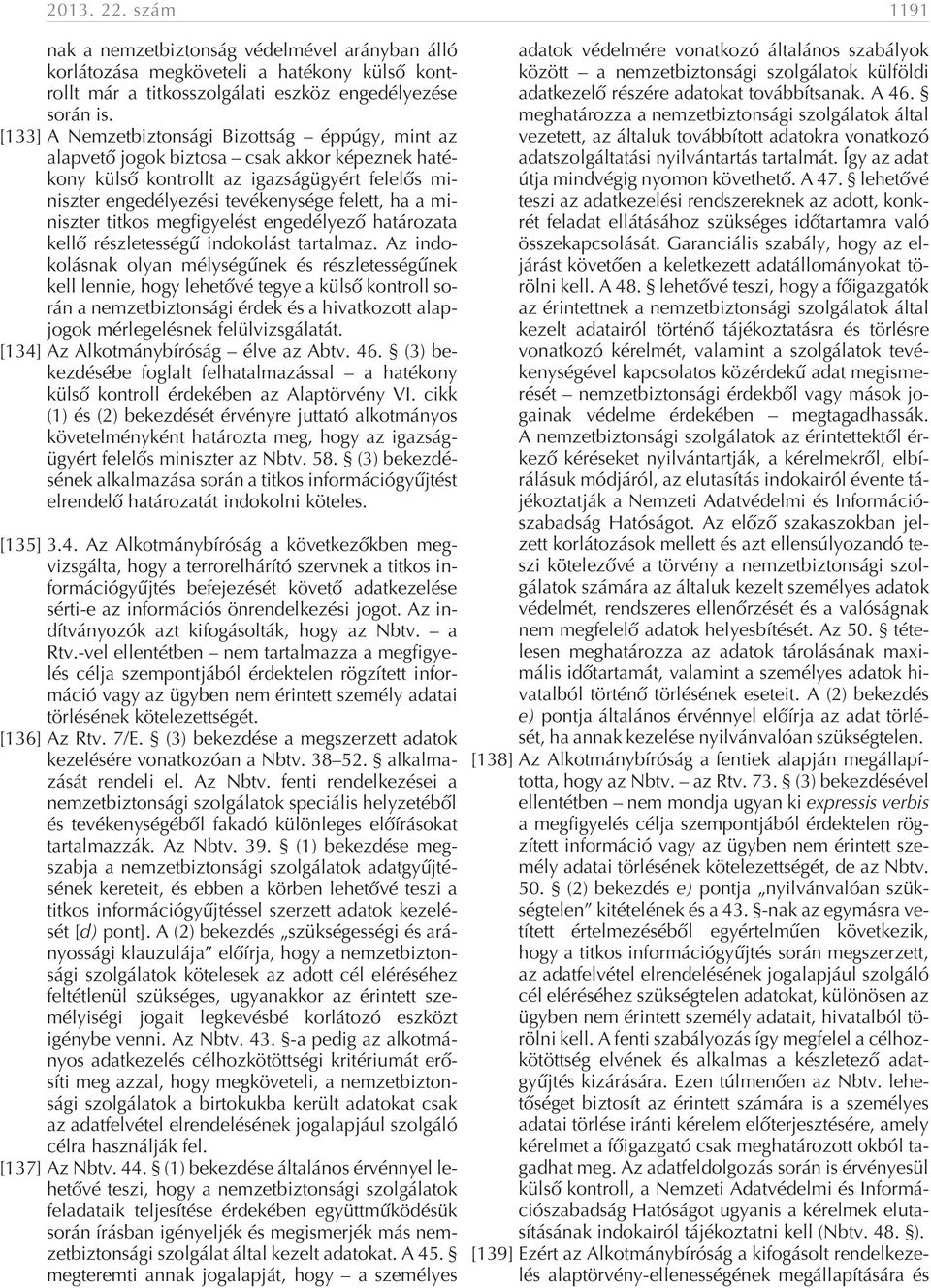 miniszter titkos megfigyelést engedélyezõ határozata kellõ részletességû indokolást tartalmaz.
